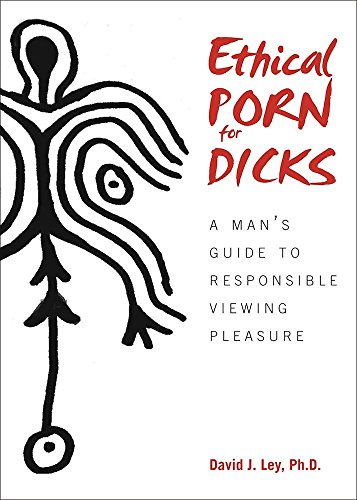 Ethical Porn for Dicks : A Man's Guide to Responsible Viewing Pleasure
