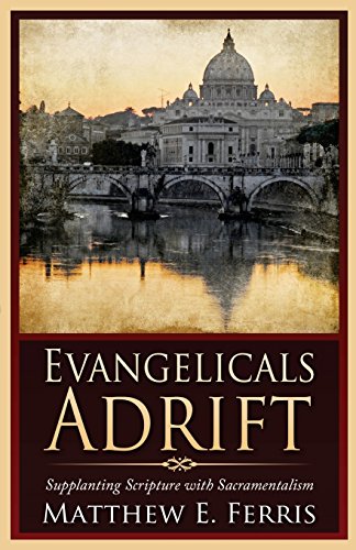 Evangelicals Adrift : Supplanting Scripture with Sacramentalism