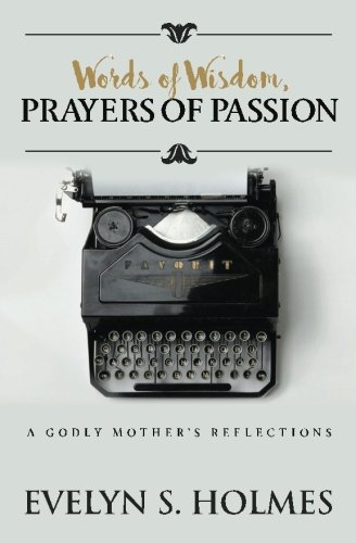 Words of Wisdom, Prayers of Passion: A Godly Mother's Reflections