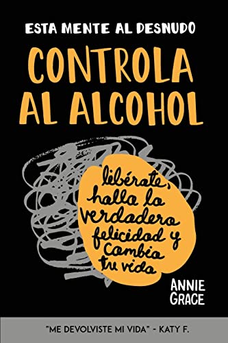 Esta Mente Al Desnudo: Controla Al Alcohol: Liberate, Halla La Verdadera Felicidad y Cambia Tu Vida -Language: spanish
Esta Mente Al Desnudo: Controla Al Alcohol: Liberate, Halla La Verdadera Felicidad y Cambia Tu Vida -Language: spanish