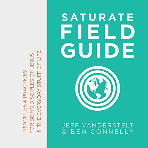 Saturate Field Guide: Principles & Practices of Being Disciples of Jesus in the Everyday Stuff of Life
Saturate Field Guide: Principles & Practices of Being Disciples of Jesus in the Everyday Stuff of Life