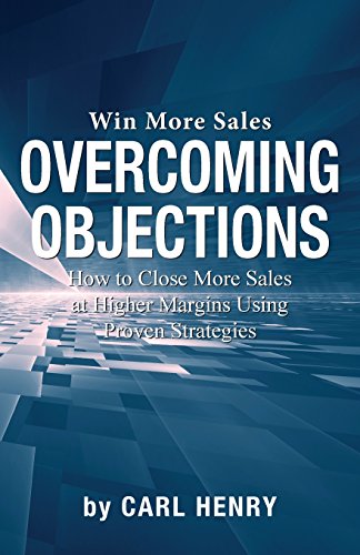 Overcoming Objections: How to Close More Sales at Higher Margins Using Proven Strategies
Overcoming Objections: How to Close More Sales at Higher Margins Using Proven Strategies