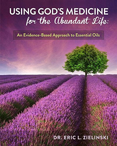 Using God's Medicine for the Abundant Life: An Evidence-Based Approach to Essential Oils
Using God's Medicine for the Abundant Life: An Evidence-Based Approach to Essential Oils