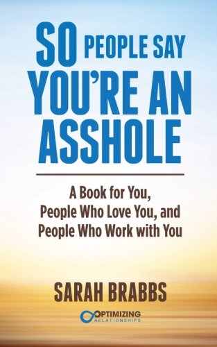 

So People Say You're An Asshole: A Book for You, People Who Love You, and People Who Work with You