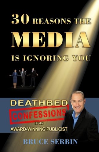 30 Reasons The Media Is Ignoring You: Deathbed Confessions of an Award-Winning Publicist
30 Reasons The Media Is Ignoring You: Deathbed Confessions of an Award-Winning Publicist