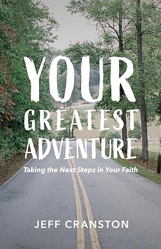 Your Greatest Adventure: Taking the Next Steps in Your Faith