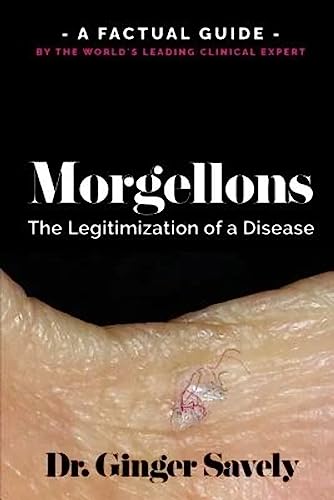 Morgellons: The legitimization of a disease: A Factual Guide by the Worlds Leading Clinical Expert
Morgellons: The legitimization of a disease: A Factual Guide by the Worlds Leading Clinical Expert