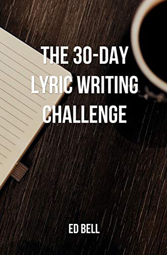 30-day Lyric Writing Challenge : Transform Your Lyric Writing Skills in Only 30 Days
