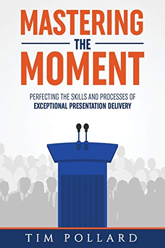 Mastering the Moment: Perfecting the Skills and Processes of Exceptional Presentation Delivery
Mastering the Moment: Perfecting the Skills and Processes of Exceptional Presentation Delivery