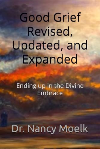 Good Grief Revised, Updated, and Expanded: Ending up in the Divine Embrace