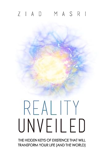 Reality Unveiled: The Hidden Keys of Existence That Will Transform Your Life (and the World)