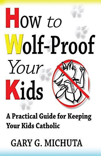 How to Wolf-Proof Your Kids: A Practical Guide for Keeping Your Kids Catholic
