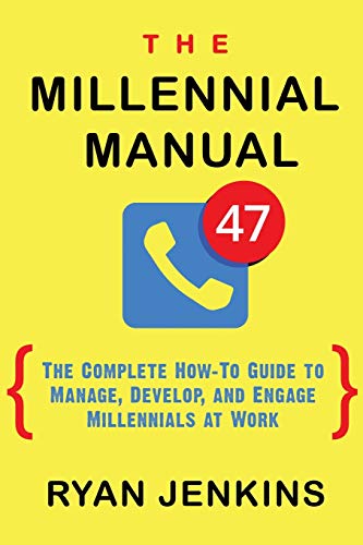 The Millennial Manual: The Complete How-To Guide To Manage, Develop, and Engage Millennials At Work
The Millennial Manual: The Complete How-To Guide To Manage, Develop, and Engage Millennials At Work