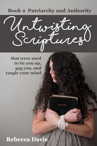 Untwisting Scriptures that were used to tie you up, gag you, and tangle your mind: Book 2 Patriarchy and Authority
Untwisting Scriptures that were used to tie you up, gag you, and tangle your mind: Book 2 Patriarchy and Authority