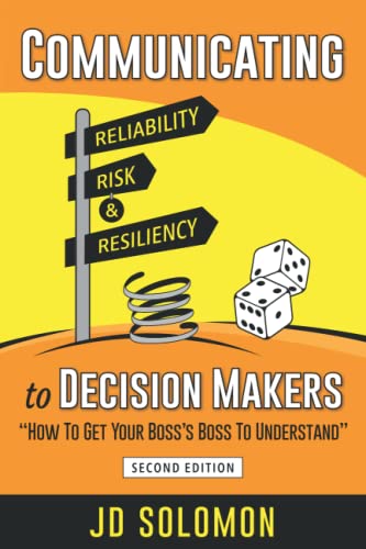 Communicating Reliability, Risk & Resiliency to Decision Makers: How To Get Your Boss's Boss To Understand
Communicating Reliability, Risk & Resiliency to Decision Makers: How To Get Your Boss's Boss To Understand