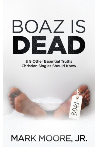 Boaz is Dead: & 9 Essential Truths for Christian Singles