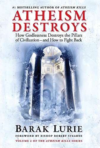 Atheism Destroys : How Godlessness Destroys the Pillars of Civilization, and How to Fight Back