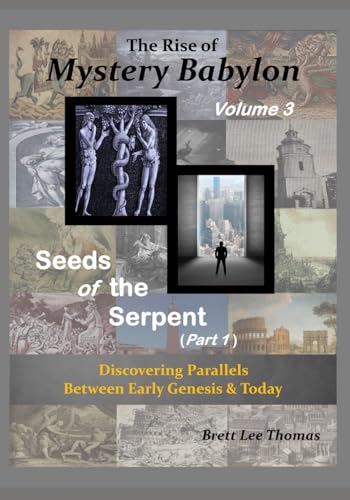 The Rise of Mystery Babylon - Seeds of the Serpent (Part 1): Discovering Parallels Between Early Genesis and Today (Volume 3)
The Rise of Mystery Babylon - Seeds of the Serpent (Part 1): Discovering Parallels Between Early Genesis and Today (Volume 3)