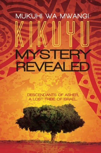 Kikuyu Mystery Revealed: Descendants of Asher, a lost tribe of Israel