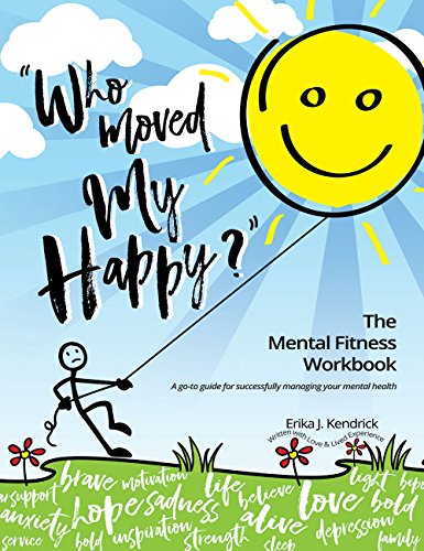 

Who Moved My Happy" The Mental Fitness Workbook : A go-to guide for successfully managing your mental health