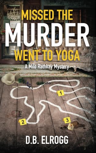 Missed The Murder Went To Yoga: A Milo Rathkey Mystery