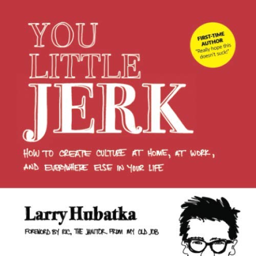 You Little Jerk: How to Create Culture at Home, at Work, and Everywhere Else in Your Life
You Little Jerk: How to Create Culture at Home, at Work, and Everywhere Else in Your Life