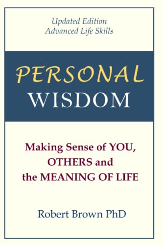 Personal Wisdom: Making Sense of You, Others and the Meaning of Life Updated Edition, Advanced Life Skills
Personal Wisdom: Making Sense of You, Others and the Meaning of Life Updated Edition, Advanced Life Skills