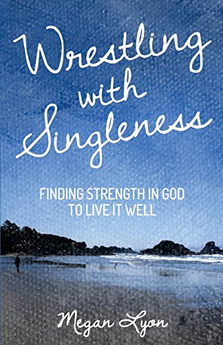 Wrestling with Singleness: Finding Strength in God to Live It Well