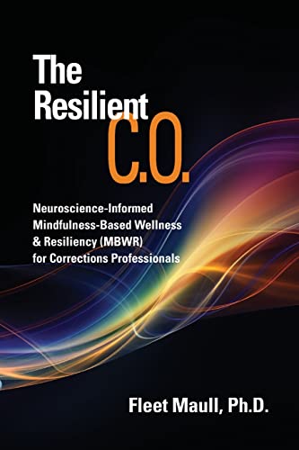The Resilient C.O.: Neuroscience Informed Mindfulness-Based Wellness & Resiliency (MBWR) for Corrections Professionals
The Resilient C.O.: Neuroscience Informed Mindfulness-Based Wellness & Resiliency (MBWR) for Corrections Professionals