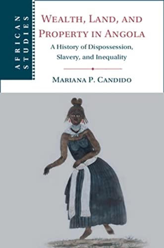 Wealth, Land, and Property in Angola : A History of Dispossession, Slavery, and Inequality
Wealth, Land, and Property in Angola : A History of Dispossession, Slavery, and Inequality