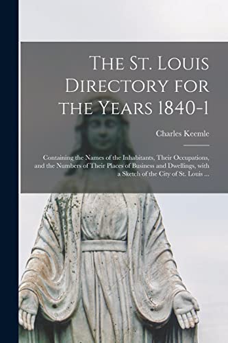 The St. Louis Directory for the Years 1840-1 : Containing the Names of the Inhabitants, Their Occupations, and the Numbers of Their Places of Business
The St. Louis Directory for the Years 1840-1 : Containing the Names of the Inhabitants, Their Occupations, and the Numbers of Their Places of Business