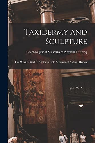 Taxidermy and Sculpture: the Work of Carl E. Akeley in Field Museum of Natural History
Taxidermy and Sculpture: the Work of Carl E. Akeley in Field Museum of Natural History