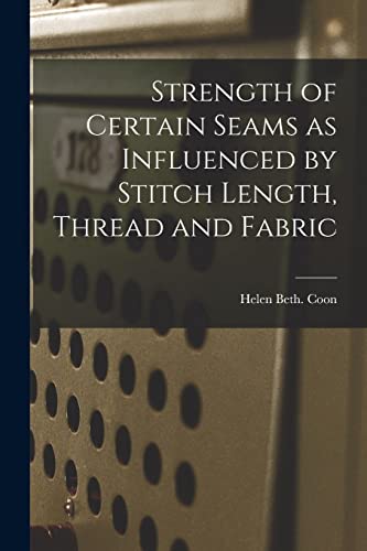 Strength of Certain Seams as Influenced by Stitch Length, Thread and Fabric (Paperback)
Strength of Certain Seams as Influenced by Stitch Length, Thread and Fabric (Paperback)