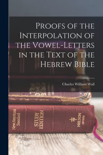 Proofs of the Interpolation of the Vowel-Letters in the Text of the Hebrew Bible
Proofs of the Interpolation of the Vowel-Letters in the Text of the Hebrew Bible