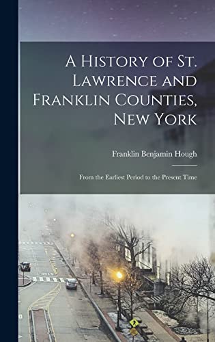 A History of St. Lawrence and Franklin Counties, New York: From the Earliest Period to the Present Time
A History of St. Lawrence and Franklin Counties, New York: From the Earliest Period to the Present Time