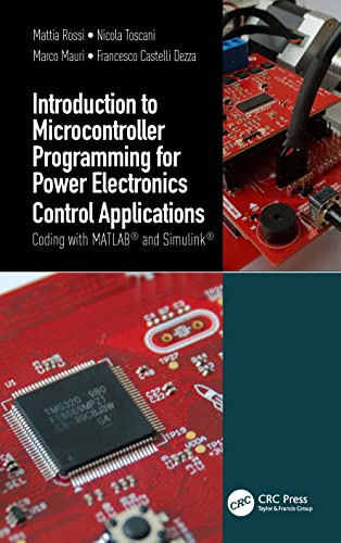 Introduction to Microcontroller Programming for Power Electronics Control Applications: Coding with MATLAB® and Simulink®
Introduction to Microcontroller Programming for Power Electronics Control Applications: Coding with MATLAB® and Simulink®