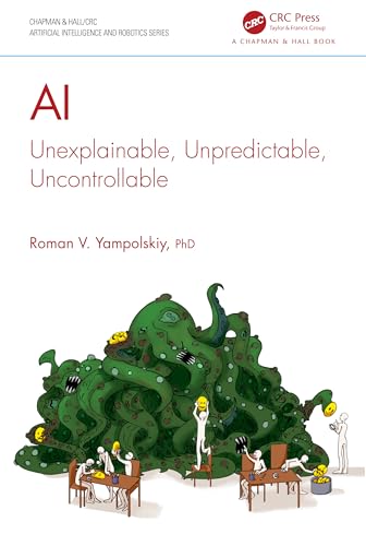 AI: Unexplainable, Unpredictable, Uncontrollable (Chapman & Hall/CRC Artificial Intelligence and Robotics Series)
AI: Unexplainable, Unpredictable, Uncontrollable (Chapman & Hall/CRC Artificial Intelligence and Robotics Series)