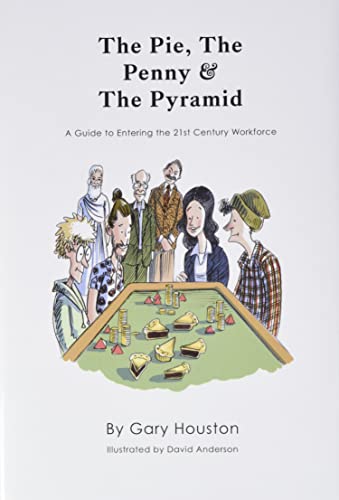 The Pie, The Penny & The Pyramid: A Guide to Entering the 21st Century Workforce
The Pie, The Penny & The Pyramid: A Guide to Entering the 21st Century Workforce