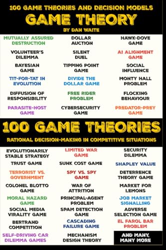 100 Game Theory's and Decision Models for Rational Decision Making in Competitive Situations: Winning Strategies for Rational Thinking in High-Stakes
100 Game Theory's and Decision Models for Rational Decision Making in Competitive Situations: Winning Strategies for Rational Thinking in High-Stakes