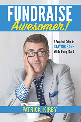 Fundraise Awesomer!: A Practical Guide to Staying Sane While Doing Good
Fundraise Awesomer!: A Practical Guide to Staying Sane While Doing Good