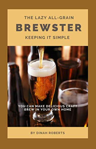 The Lazy All-Grain Brewster: Keeping It Simple: You can make delicious craft brew in your own home (Bar Napkin Guides)
The Lazy All-Grain Brewster: Keeping It Simple: You can make delicious craft brew in your own home (Bar Napkin Guides)