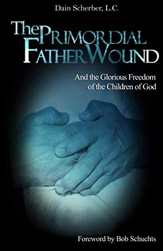 The Primordial Father Wound: And the Glorious Freedom of the Children of God