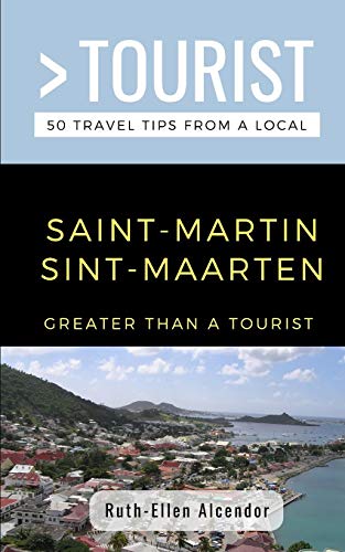 Greater Than a Tourist- Saint-Martin / Sint-Maarten: 50 Travel Tips from a Local