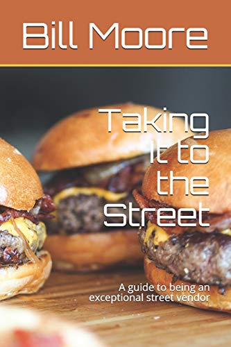 Taking It to the Street: A guide to being an exceptional street food vendor