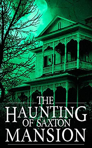 The Haunting of Saxton Mansion (A Riveting Haunted House Mystery Series)
The Haunting of Saxton Mansion (A Riveting Haunted House Mystery Series)