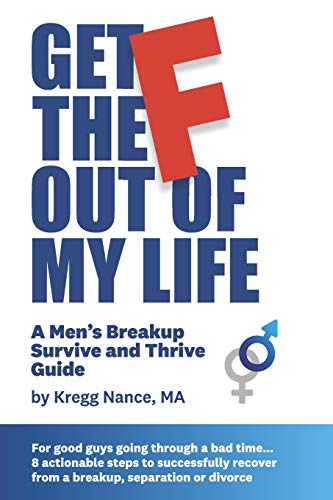 Get The F Out Of My Life: A Men's Breakup Survive and Thrive Guide