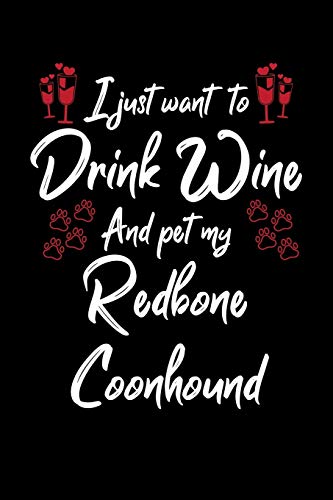 I Just Wanna Drink Wine And Pet My Redbone Coonhound