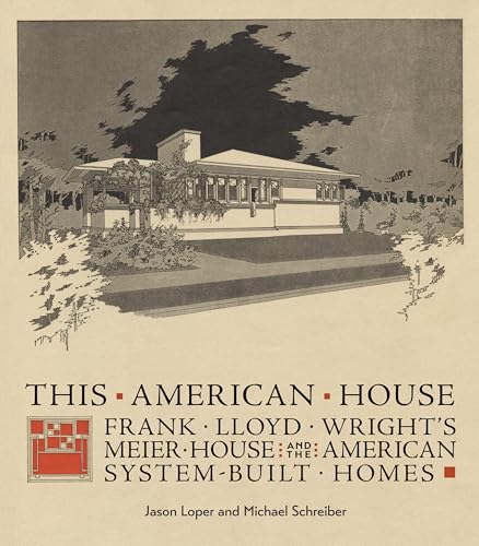 This American House: Frank Lloyd Wright's Meier House and The American System-Built Homes
This American House: Frank Lloyd Wright's Meier House and The American System-Built Homes