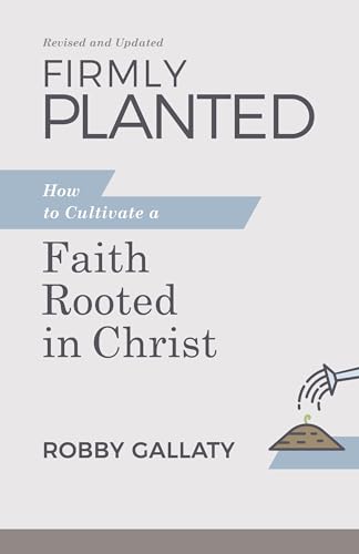 Firmly Planted, Revised and Updated: How to Cultivate a Faith Rooted in Christ
Firmly Planted, Revised and Updated: How to Cultivate a Faith Rooted in Christ
