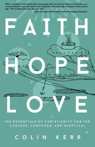 Faith Hope Love: The Essentials of Christianity for the Curious, Confused, and Skeptical